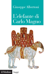 eBook, L'elefante di Carlo Magno : il desiderio di un imperatore, Albertoni, Giuseppe, author, Società editrice il Mulino