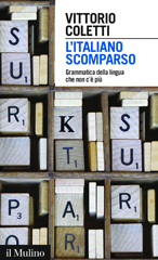 E-book, L'italiano scomparso : grammatica della lingua che non c'è più, Coletti, Vittorio, 1948-, author, Società editrice il Mulino