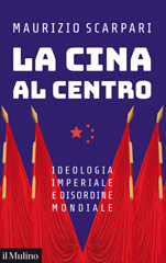 E-book, La Cina al centro : ideologia imperiale e disordine mondiale, Scarpari, Maurizio, author, Società editrice il Mulino