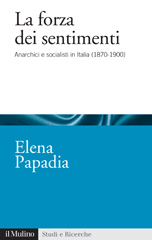 E-book, La forza dei sentimenti : anarchici e socialisti in Italia (1870-1900), Papadia, Elena, author, Società editrice il Mulino