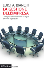eBook, La gestione dell'impresa : i consigli di amminstrazione tra regole e modelli organizzativi, Bianchi, Luigi Arturo, Il mulino