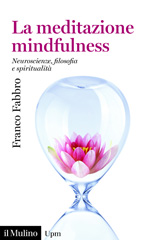 E-book, La meditazione mindfulness : neuroscienze, filosofia, spiritualità, Fabbro, F., Il Mulino