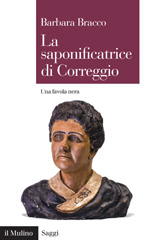 E-book, La saponificatrice di Correggio : una favola nera, Bracco, B. 1965-, author. (Barbara), Società editrice il Mulino