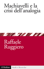eBook, Machiavelli e la crisi dell'analogia, Ruggiero, Raffaele, 1971-, author, Il mulino