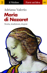 E-book, Maria di Nazareth : storia, tradizioni, dogmi, Valerio, Adriana, 1952-, author, Società editrice il Mulino