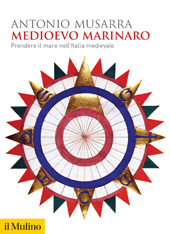 E-book, Medioevo marinaro : prendere il mare nell'Italia medievale, Musarra, Antonio, author, Società editrice il Mulino