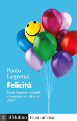 eBook, Felicità : quali trappole mentali ci impediscono di essere felici?, Legrenzi, Paolo, Il Mulino