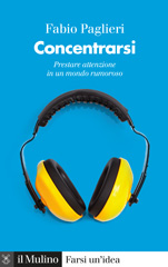 E-book, Concentrarsi : prestare attenzione in un mondo rumoroso, Paglieri, Fabio, Il mulino