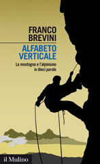 E-book, Alfabeto verticale : la montagna e l'alpinismo in dieci parole, Brevini, Franco, 1951-, author, Il mulino
