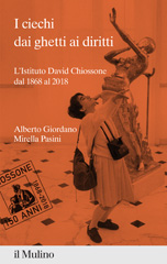 eBook, I ciechi dai ghetti ai diritti : l'istituto David Chiossone dal 1868 al 2018, Giordano, Alberto, Società editrice il Mulino