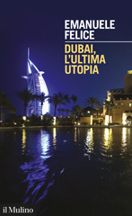 E-book, Dubai, l'ultima utopia, Felice, Emanuele, author, Società editrice il Mulino