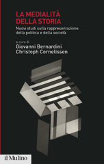 eBook, La medialità della storia : nuovi studi sulla rappresentazione della politica e della società, Società editrice il Mulino