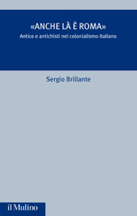 eBook, "Anche là è Roma" : antico e antichisti nel colonialismo italiano, Brillante, Sergio, author, Società editrice il Mulino