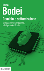 E-book, Dominio e sottomissione. Schiavi, animali, macchine, Intelligenza Artificiale, Bodei, Remo, Il Mulino