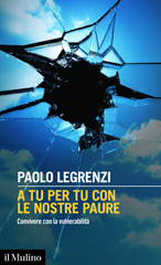 E-book, A tu per tu con le nostre paure : convivere con la vulnerabilità, Legrenzi, Paolo, Il mulino