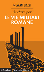 E-book, Andare per le vie militari romane, Brizzi, Giovanni, author, Società editrice il Mulino