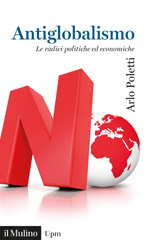 E-book, Antiglobalismo : le radici politiche ed economiche, Poletti, Arlo, author, Società editrice il Mulino
