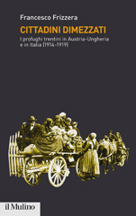 eBook, Cittadini dimezzati : i profughi trentini in Austria-Ungheria e in Italia (1914-1919), Frizzera, Francesco, author, Società editrice il Mulino