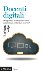 E-book, Docenti digitali : insegnare e sviluppare nuove competenze nell'era di Internet, Volpi, Barbara, Il mulino