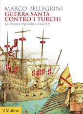 eBook, Guerra santa contro i turchi : la crociata impossibile di Carlo V, Pellegrini, Marco, author, Società editrice Il mulino