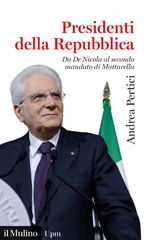 eBook, Presidenti della Repubblica : da De Nicola al secondo mandato di Mattarella, Pertici, Andrea, Il mulino
