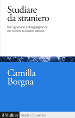 eBook, Studiare da straniero : immigrazione e diseguaglianze nei sistemi scolastici europei, Borgna, Camilla, author, Società editrice il Mulino