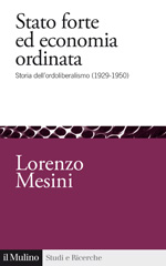eBook, Stato forte ed economia ordinata : storia dell'ordoliberalismo (1929-1950), Mesini, Lorenzo, author, Società editrice il Mulino