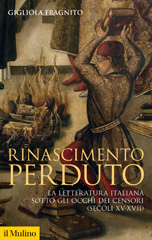eBook, Rinascimento perduto : la letteratura italiana sotto gli occhi dei censori (secoli XV-XVII), Il mulino