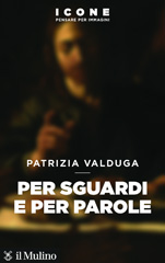 eBook, Per sguardi e per parole, Valduga, Patrizia, 1953-, author, Società editrice il Mulino