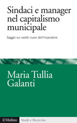 eBook, Sindaci e manager nel capitalismo municipale : saggio sui vestiti nuovi dell'imperatore, Galanti, Maria Tullia, author, Il mulino