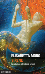 eBook, Sirene : la seduzione dall'antichità ad oggi, Moro, Elisabetta, author, Società editrice il Mulino