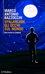 eBook, Spalancare gli occhi sul mondo : dieci lezioni su Leopardi, Bazzocchi, Marco Antonio, author, Società editrice il Mulino