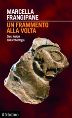 E-book, Un frammento alla volta : dieci lezioni dall'archeologia, Frangipane, M. author. (Marcella), Società editrice il Mulino