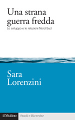 E-book, Una strana guerra fredda : lo sviluppo e le relazioni Nord-Sud, Lorenzini, Sara, author, Il mulino
