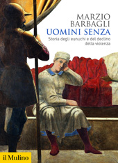 E-book, Uomini senza : storia degli eunuchi e del declino della violenza, Barbagli, Marzio, 1938-, author, Società editrice il Mulino