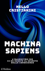 eBook, Machina sapiens : L'algoritmo che ci ha rubato il segreto della conoscenza, Cristianini, Nello, Società editrice il Mulino