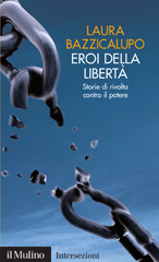 E-book, Eroi della libertà : storie di rivolta contro il potere, Bazzicalupo, Laura, 1946-, Il mulino
