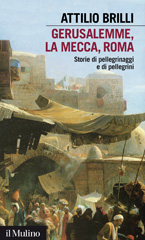 E-book, Gerusalemme, La Mecca, Roma : storia di pellegrinaggi e di pellegrini, Brilli, Attilio, author, Il mulino