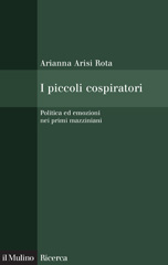 E-book, I piccoli cospiratori : politica ed emozioni nei primi mazziniani, Arisi Rota, Arianna, 1964-, Il mulino