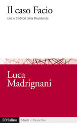 E-book, Il caso Facio : eroi e traditori della Resistenza, Madrignani, Luca, author, Il mulino