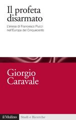 eBook, Il profeta disarmato : l'eresia di Francesco Pucci nell'Europa del Cinquecento, Caravale, Giorgio, Il mulino