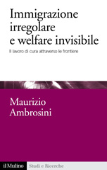 eBook, Immigrazione irregolare e welfare invisibile : il lavoro di cura attraverso le frontiere, Ambrosini, Maurizio, Il mulino