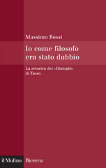 E-book, Io come filosofo era stato dubbio : la retorica dei "Dialoghi" di Tasso, Rossi, Massimo, Il mulino