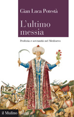 eBook, L'ultimo messia : profezia e sovranità nel Medioevo, Potestà, Gian Luca, 1952-, author, Il mulino