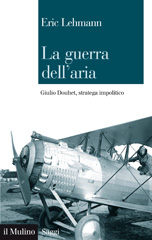 E-book, La guerra dell'aria : Giulio Douhet, stratega impolitico, Lehmann, Eric, author, Il mulino