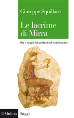 E-book, Le lacrime di Mirra : miti e luoghi dei profumi nel mondo antico, Squillace, Giuseppe, author, Il mulino