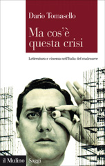 E-book, Ma cos'è questa crisi : letteratura e cinema nell'Italia del malessere, Tomasello, Dario, 1973-, author, Il mulino