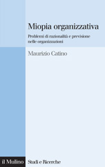 E-book, Miopia organizzativa : problemi di razionalità e previsione nelle organizzazioni, Catino, Maurizio, Il mulino