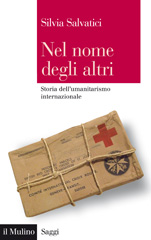 E-book, Nel nome degli altri : storia dell'umanitarismo internazionale, Salvatici, Silvia, author, Il mulino