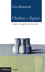 E-book, Ombre e figure : Longhi, Arcangeli e la critica d'arte, Il mulino